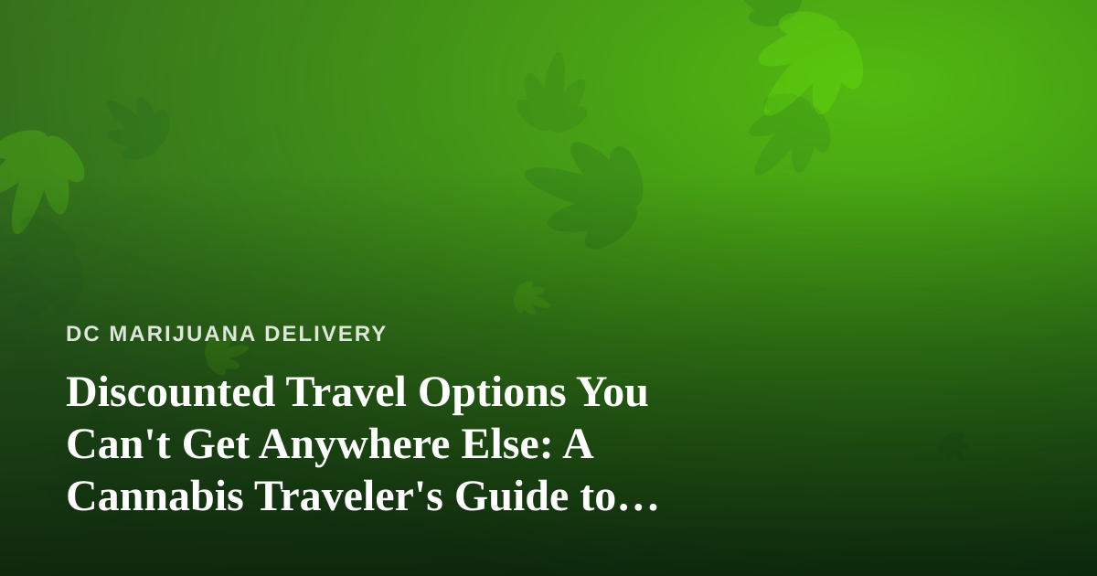 Discounted Travel Options You Can’t Get Anywhere Else: A Cannabis Traveler’s Guide to Smart Getaways
