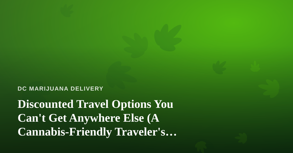 Discounted Travel Options You Can’t Get Anywhere Else (A Cannabis-Friendly Traveler’s Guide)
