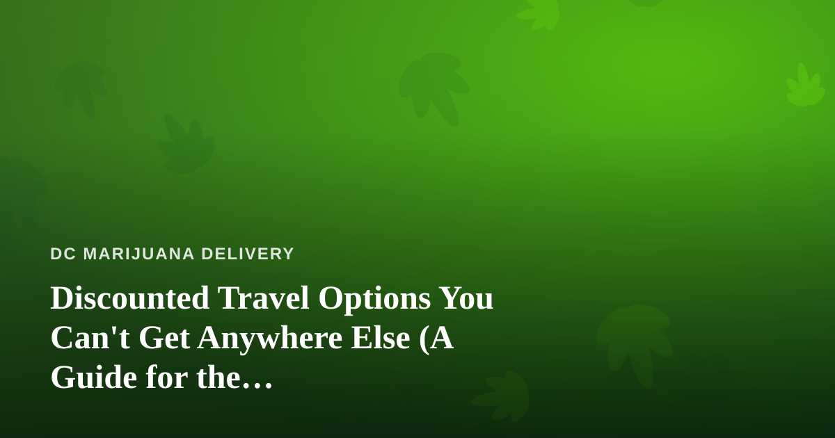 Discounted Travel Options You Can’t Get Anywhere Else (A Guide for the Cannabis-Friendly Traveler)