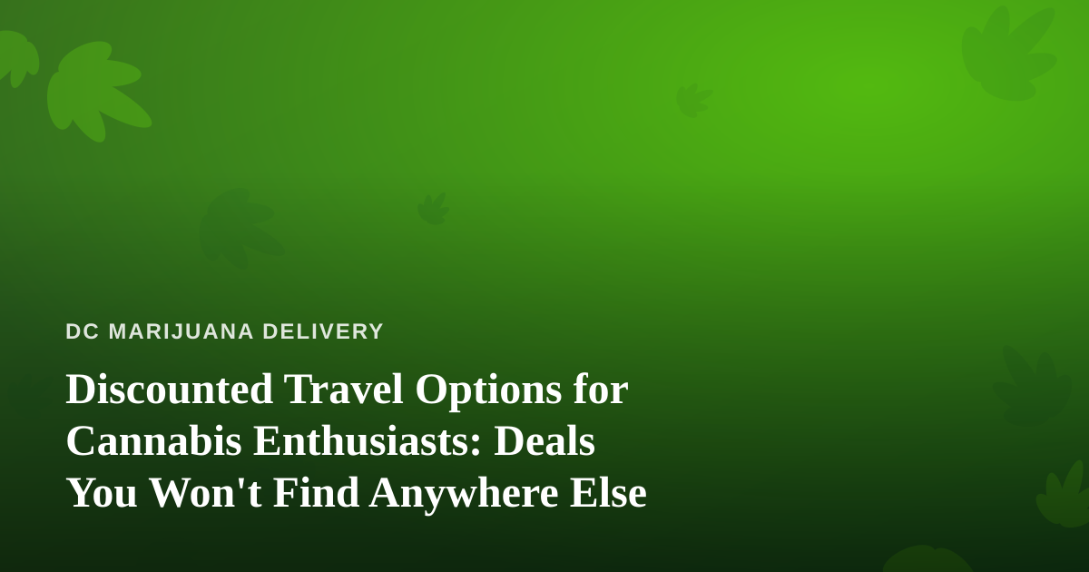 Discounted Travel Options for Cannabis Enthusiasts: Deals You Won’t Find Anywhere Else
