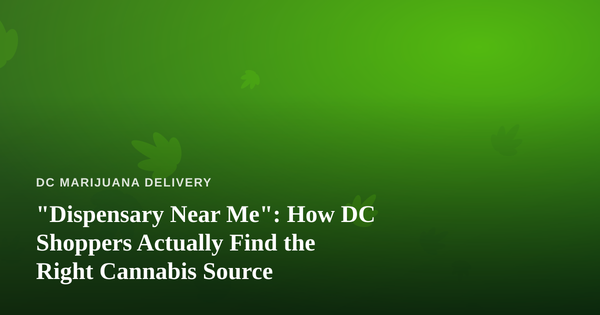 “Dispensary Near Me”: How DC Shoppers Actually Find the Right Cannabis Source