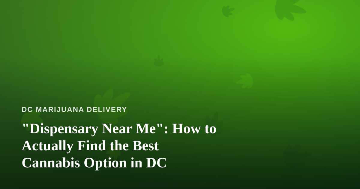 “Dispensary Near Me”: How to Actually Find the Best Cannabis Option in DC