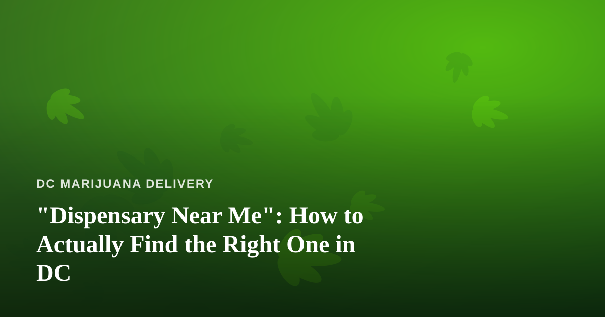 “Dispensary Near Me”: How to Actually Find the Right One in DC