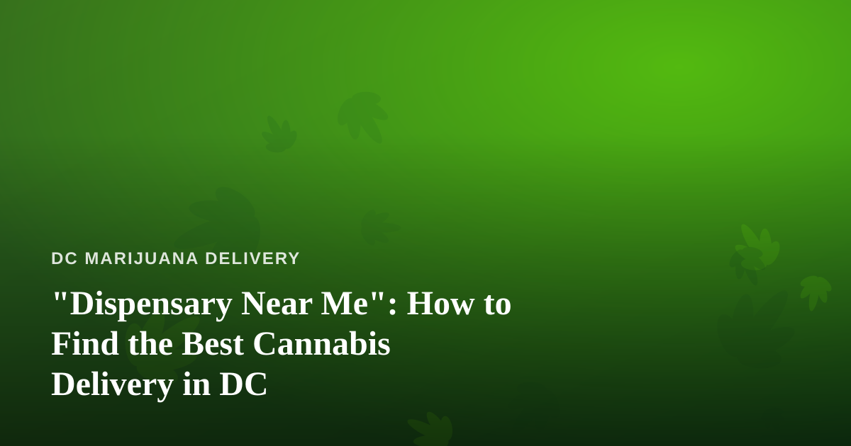 “Dispensary Near Me”: How to Find the Best Cannabis Delivery in DC