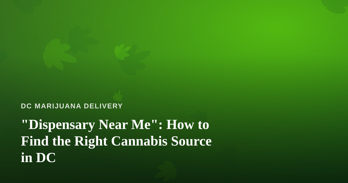 “Dispensary Near Me”: How to Find the Right Cannabis Source in DC