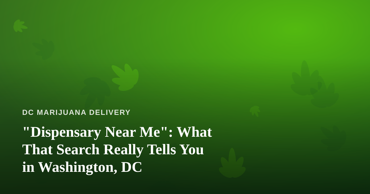 “Dispensary Near Me”: What That Search Really Tells You in Washington, DC