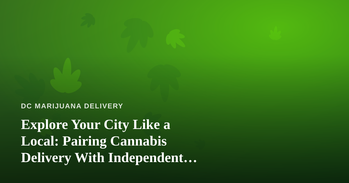 Explore Your City Like a Local: Pairing Cannabis Delivery With Independent Guided Adventures