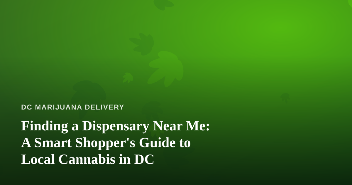 Finding a Dispensary Near Me: A Smart Shopper’s Guide to Local Cannabis in DC