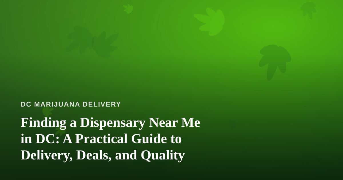 Finding a Dispensary Near Me in DC: A Practical Guide to Delivery, Deals, and Quality