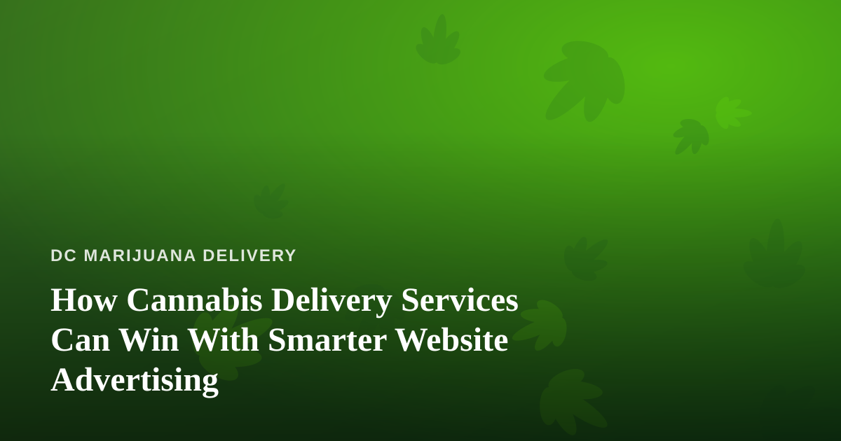 How Cannabis Delivery Services Can Win With Smarter Website Advertising