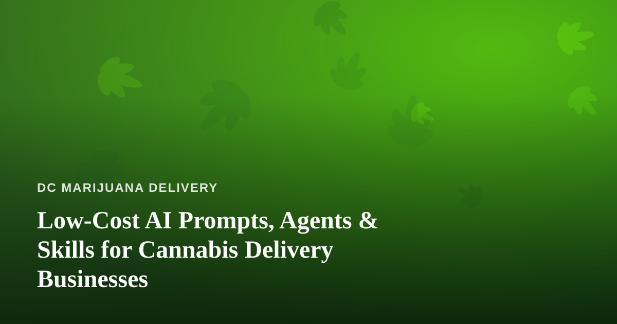 Low-Cost AI Prompts, Agents & Skills for Cannabis Delivery Businesses