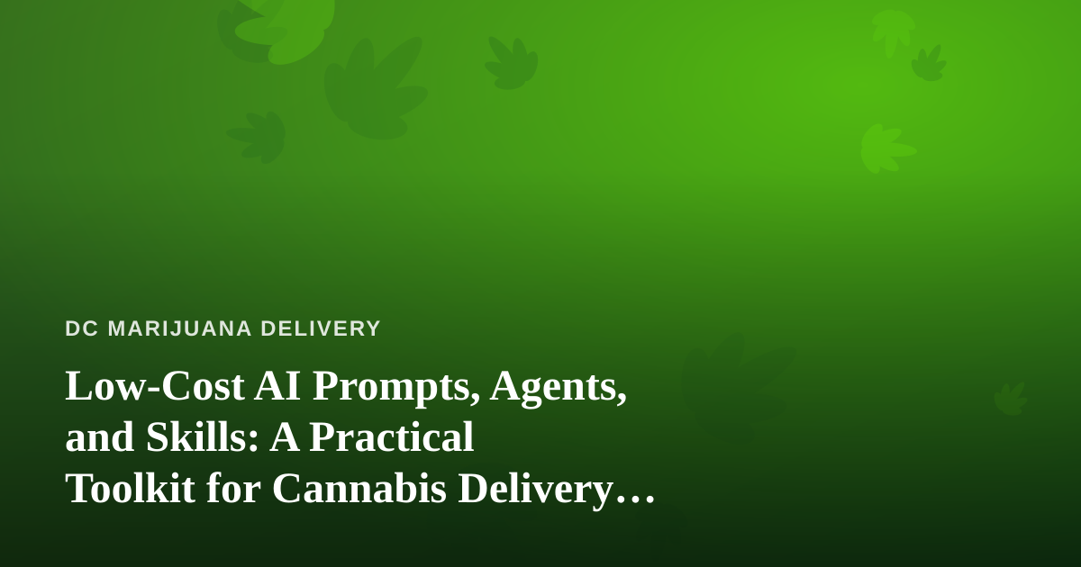 Low-Cost AI Prompts, Agents, and Skills: A Practical Toolkit for Cannabis Delivery Operators