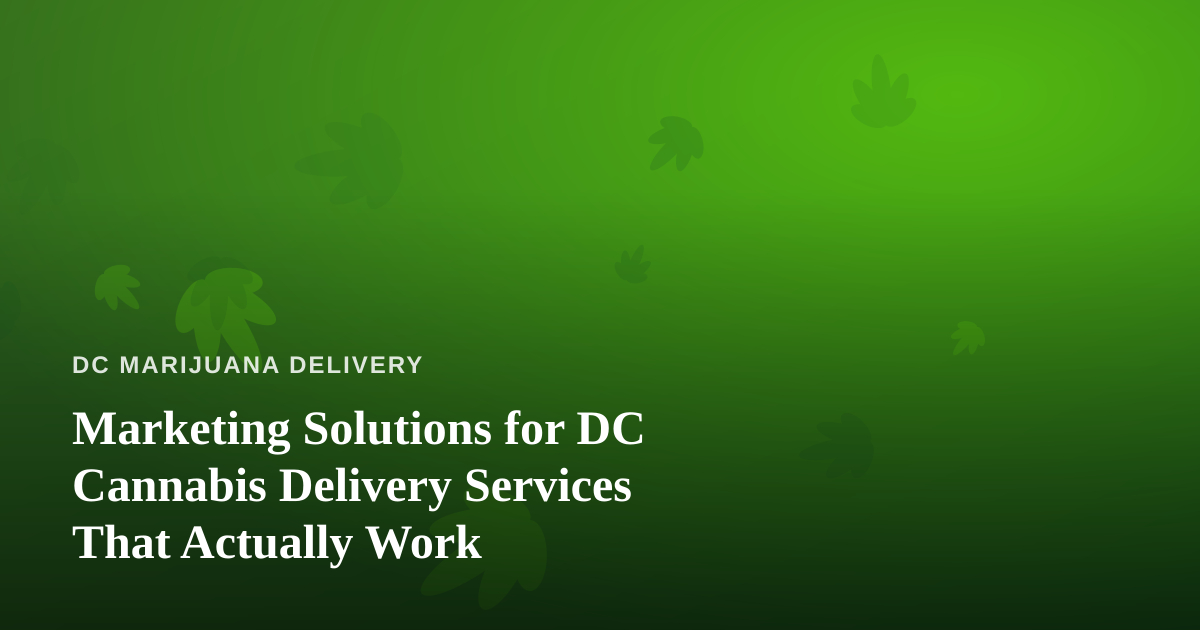 Marketing Solutions for DC Cannabis Delivery Services That Actually Work