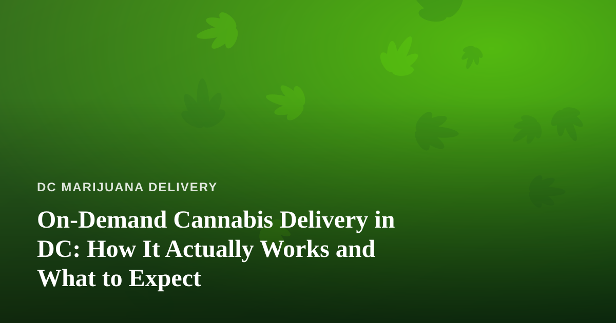On-Demand Cannabis Delivery in DC: How It Actually Works and What to Expect