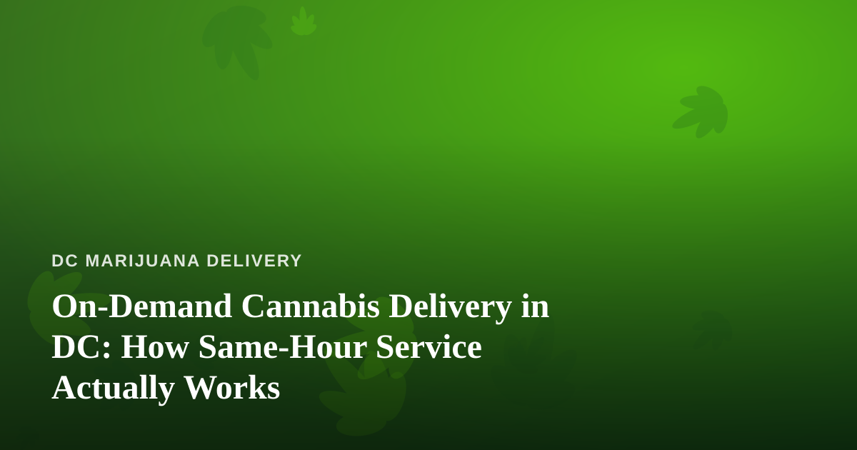 On-Demand Cannabis Delivery in DC: How Same-Hour Service Actually Works