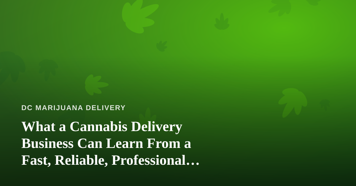 What a Cannabis Delivery Business Can Learn From a Fast, Reliable, Professional Lawn Care Company