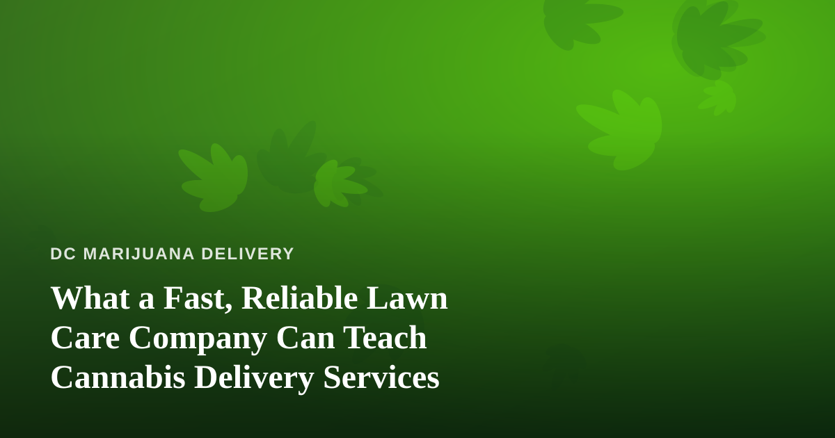 What a Fast, Reliable Lawn Care Company Can Teach Cannabis Delivery Services