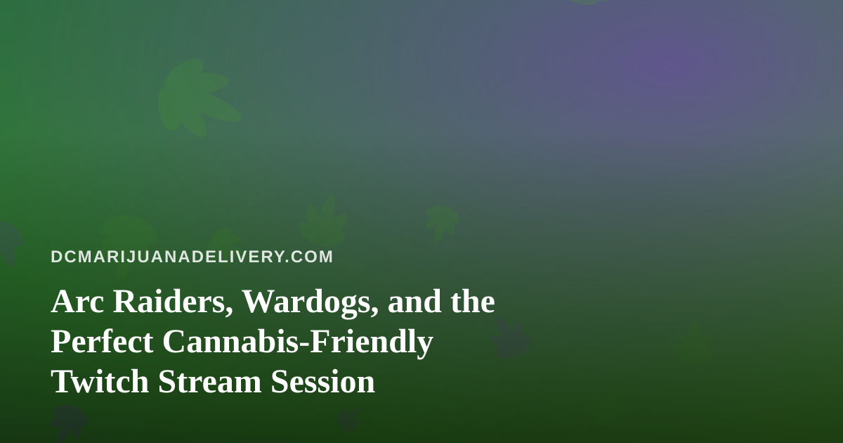 Arc Raiders, Wardogs, and the Perfect Cannabis-Friendly Twitch Stream Session