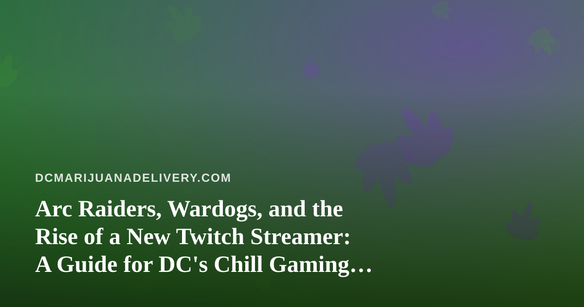 Arc Raiders, Wardogs, and the Rise of a New Twitch Streamer: A Guide for DC’s Chill Gaming Community