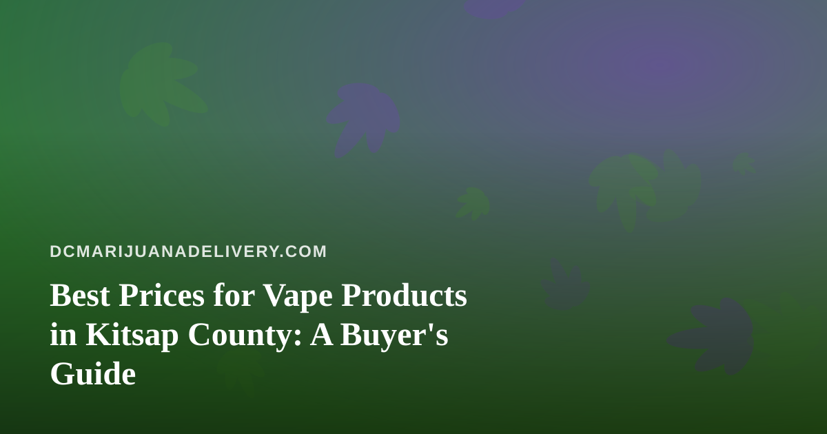 Best Prices for Vape Products in Kitsap County: A Buyer’s Guide