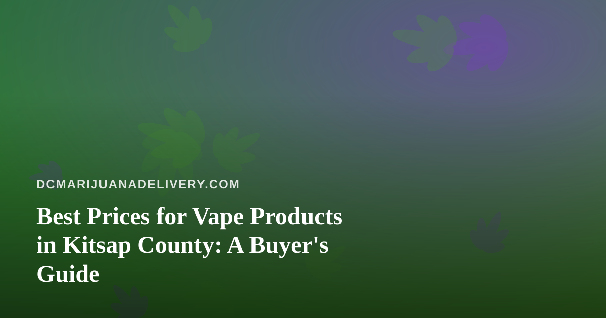 Best Prices for Vape Products in Kitsap County: A Buyer’s Guide
