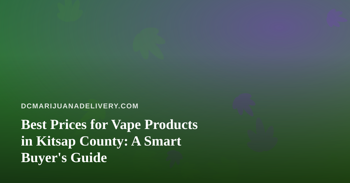Best Prices for Vape Products in Kitsap County: A Smart Buyer’s Guide