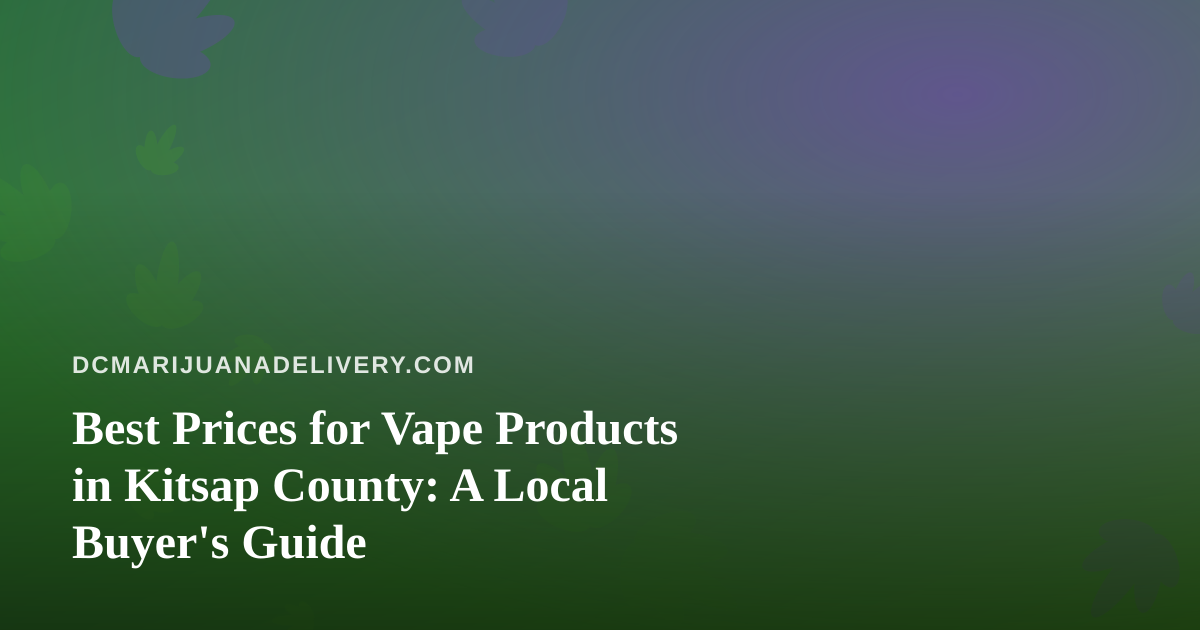Best Prices for Vape Products in Kitsap County: A Local Buyer’s Guide