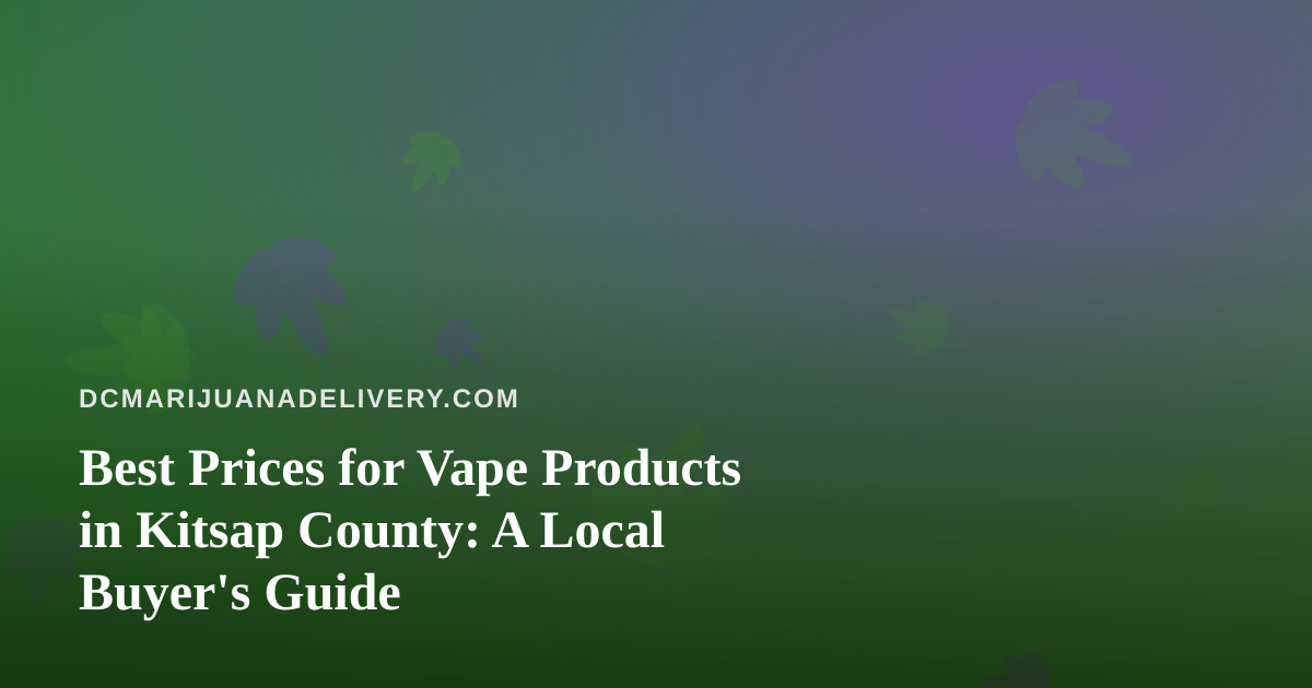 Best Prices for Vape Products in Kitsap County: A Local Buyer’s Guide
