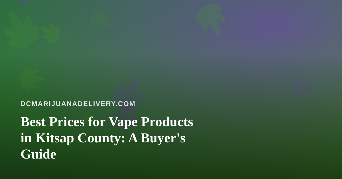 Best Prices for Vape Products in Kitsap County: A Buyer’s Guide