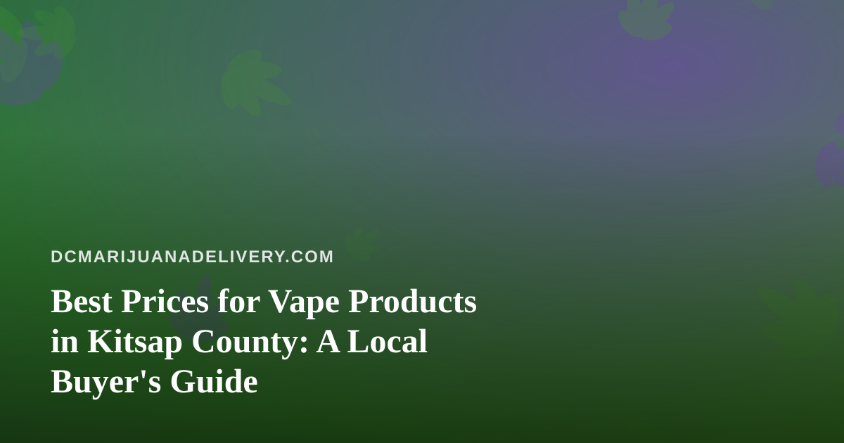 Best Prices for Vape Products in Kitsap County: A Local Buyer’s Guide