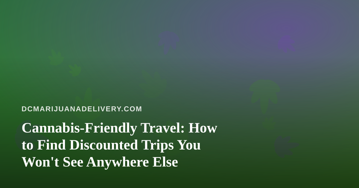 Cannabis-Friendly Travel: How to Find Discounted Trips You Won’t See Anywhere Else