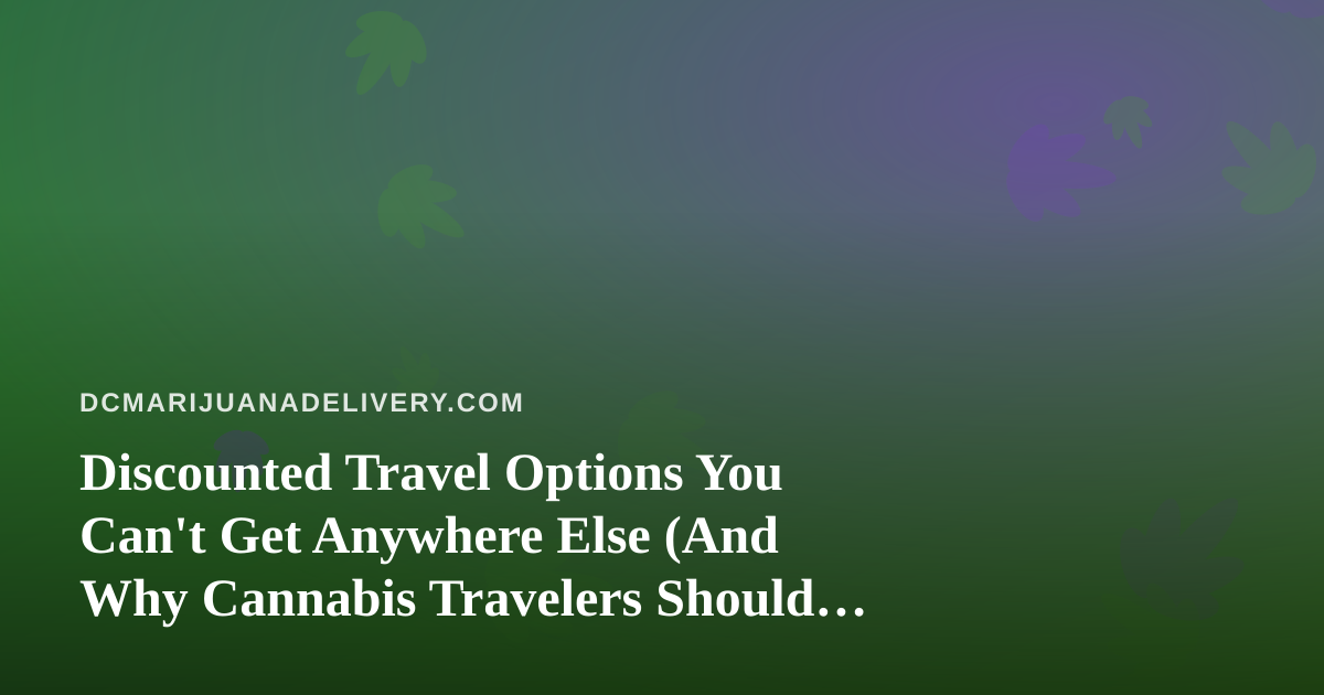 Discounted Travel Options You Can’t Get Anywhere Else (And Why Cannabis Travelers Should Care)