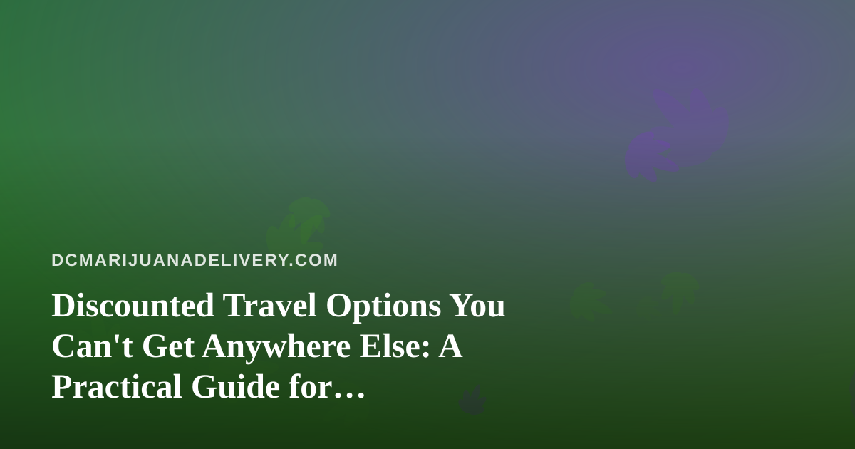 Discounted Travel Options You Can’t Get Anywhere Else: A Practical Guide for Cannabis-Friendly Travelers