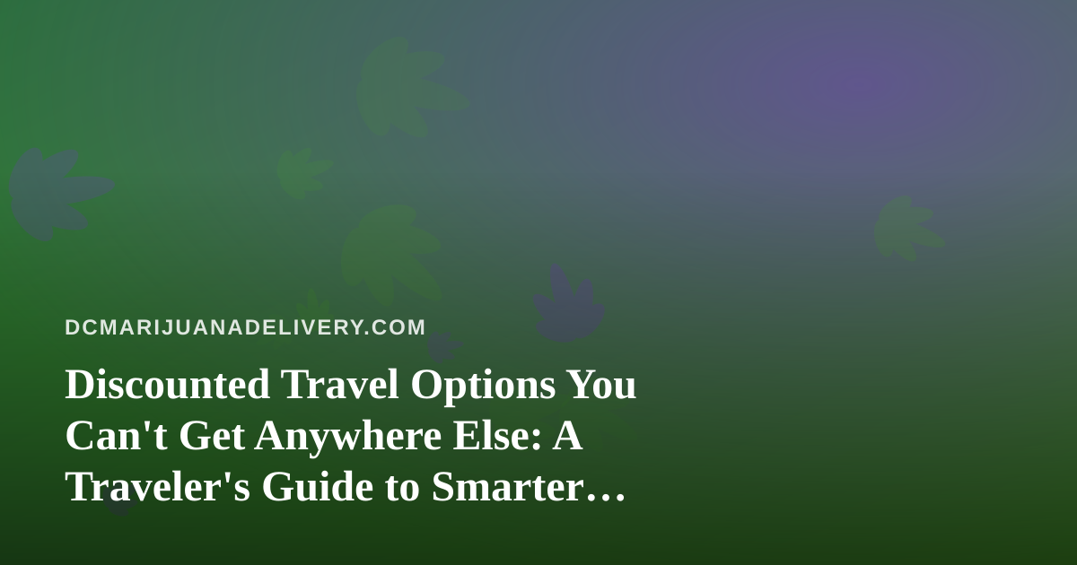 Discounted Travel Options You Can’t Get Anywhere Else: A Traveler’s Guide to Smarter Booking