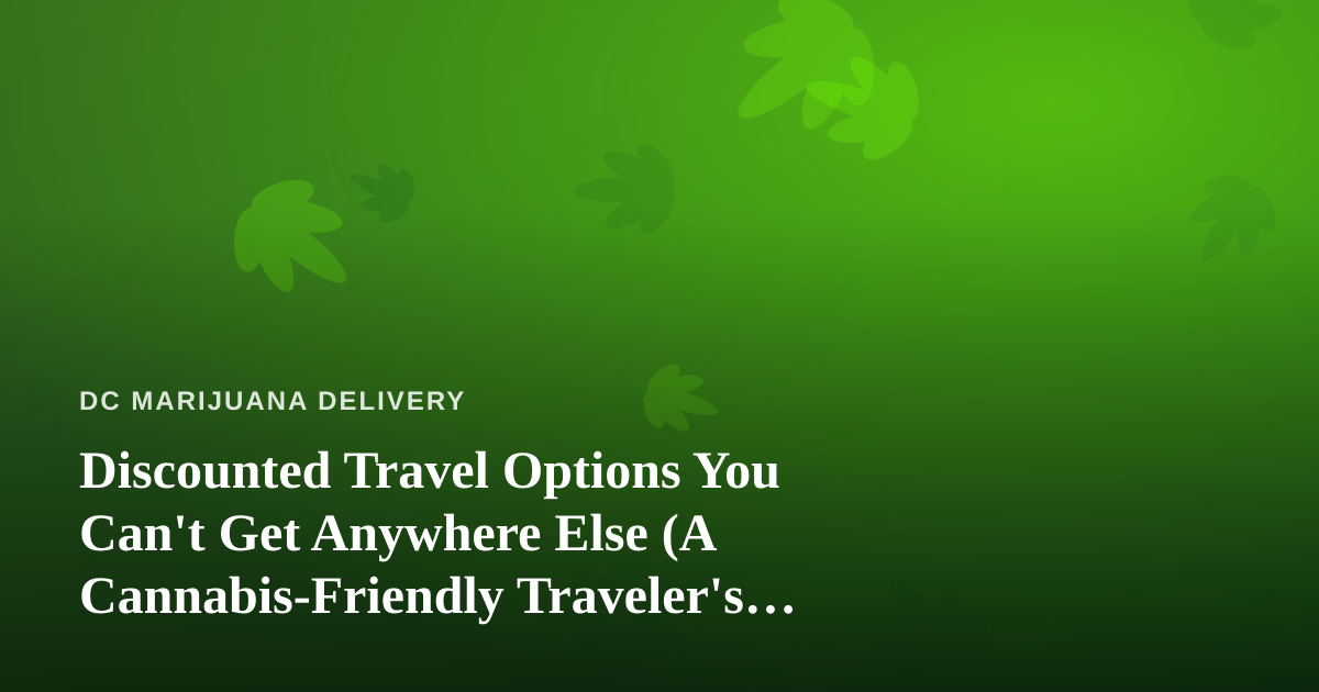Discounted Travel Options You Can’t Get Anywhere Else (A Cannabis-Friendly Traveler’s Guide)