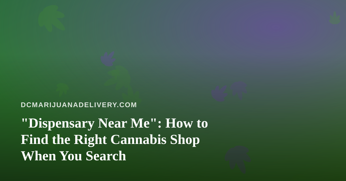 “Dispensary Near Me”: How to Find the Right Cannabis Shop When You Search