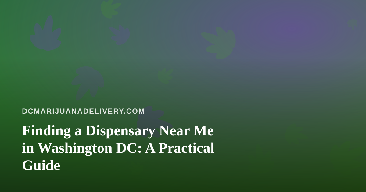 Finding a Dispensary Near Me in Washington DC: A Practical Guide