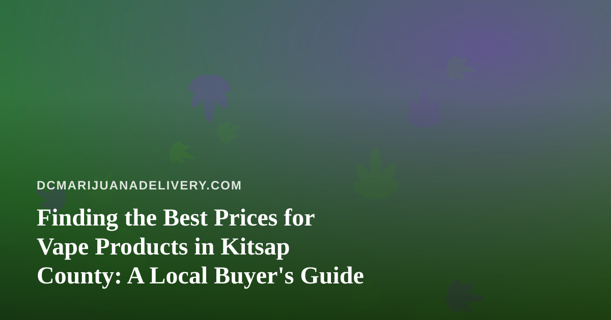 Finding the Best Prices for Vape Products in Kitsap County: A Local Buyer’s Guide