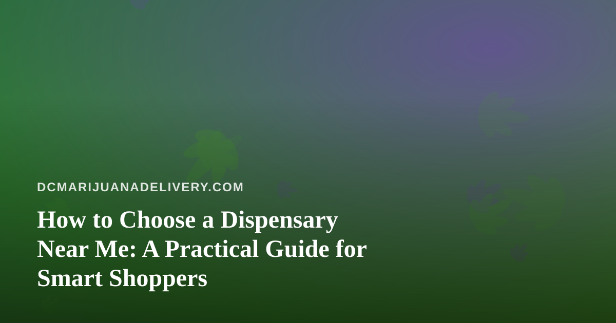 How to Choose a Dispensary Near Me: A Practical Guide for Smart Shoppers