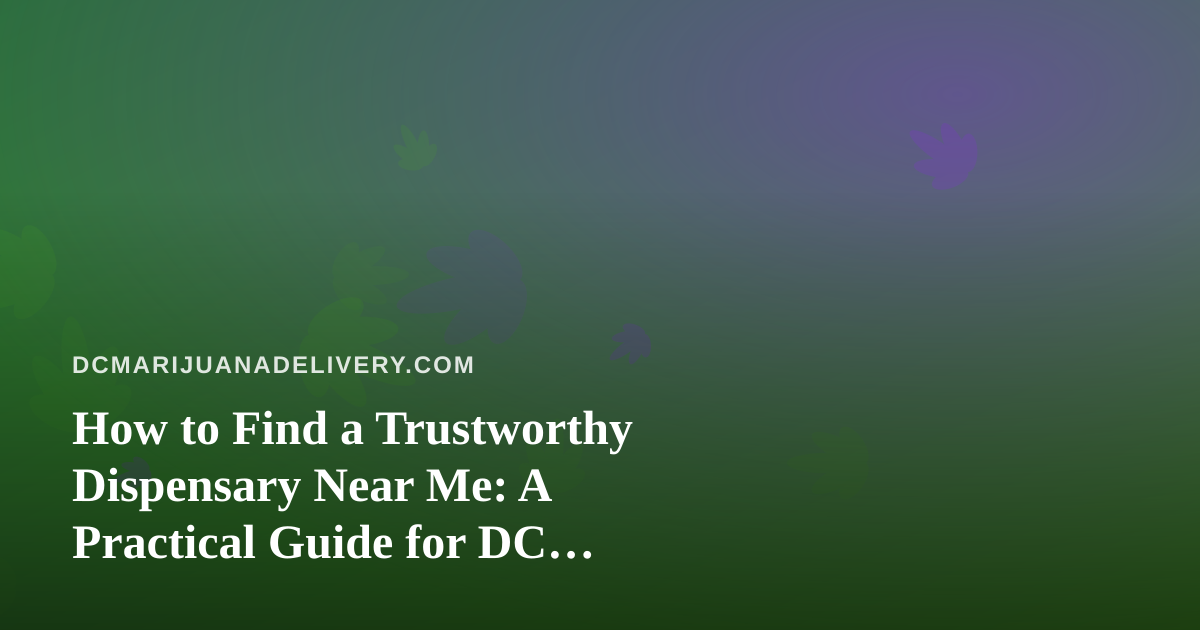 How to Find a Trustworthy Dispensary Near Me: A Practical Guide for DC Shoppers