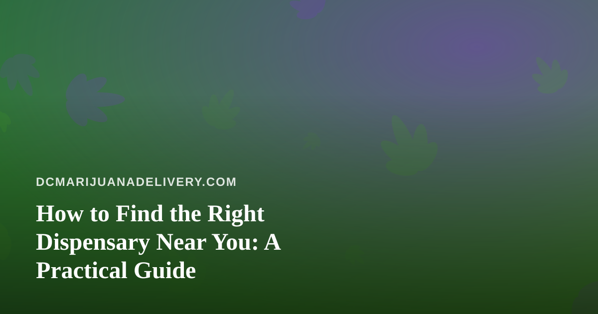 How to Find the Right Dispensary Near You: A Practical Guide