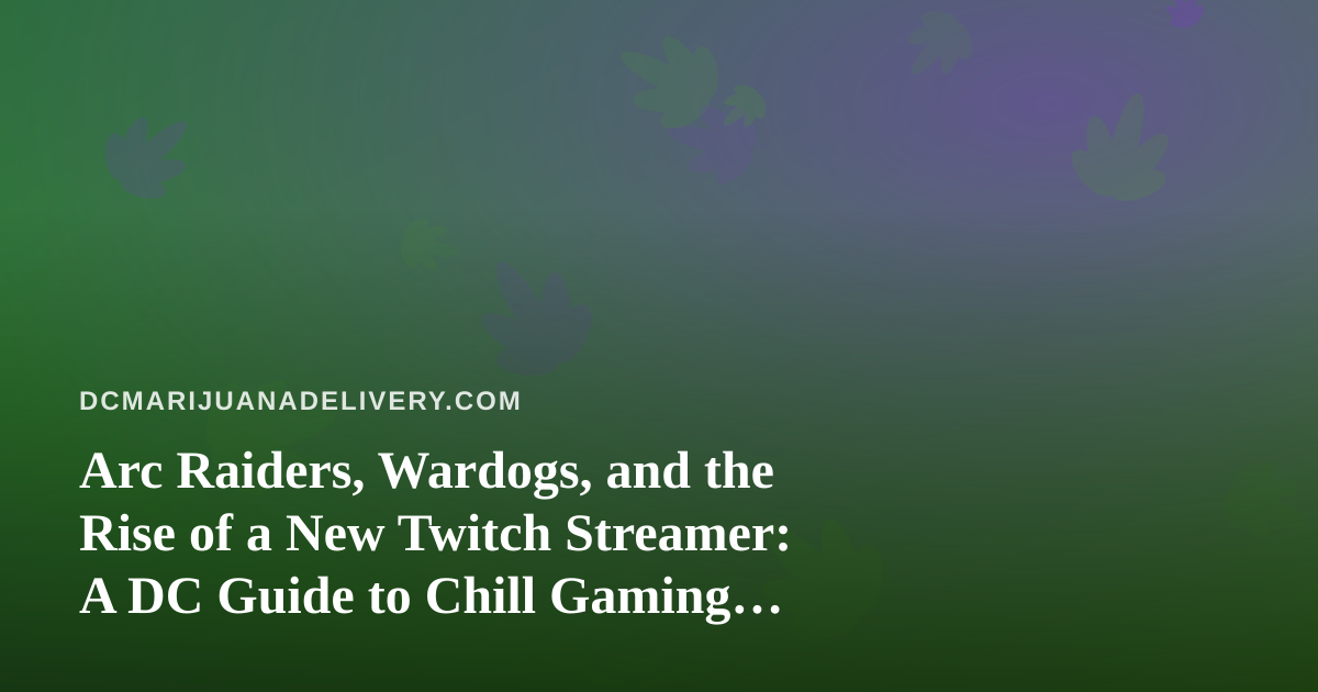 Arc Raiders, Wardogs, and the Rise of a New Twitch Streamer: A DC Guide to Chill Gaming Nights