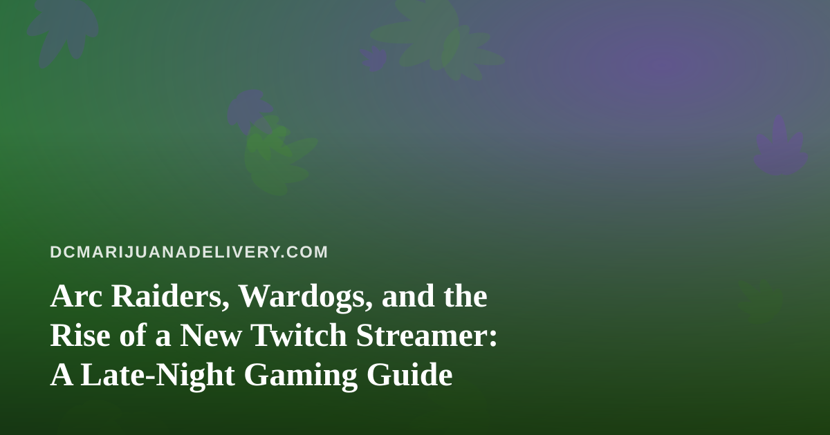 Arc Raiders, Wardogs, and the Rise of a New Twitch Streamer: A Late-Night Gaming Guide