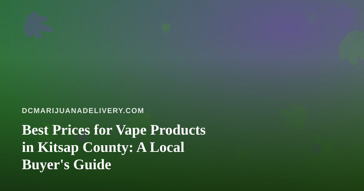 Best Prices for Vape Products in Kitsap County: A Local Buyer’s Guide