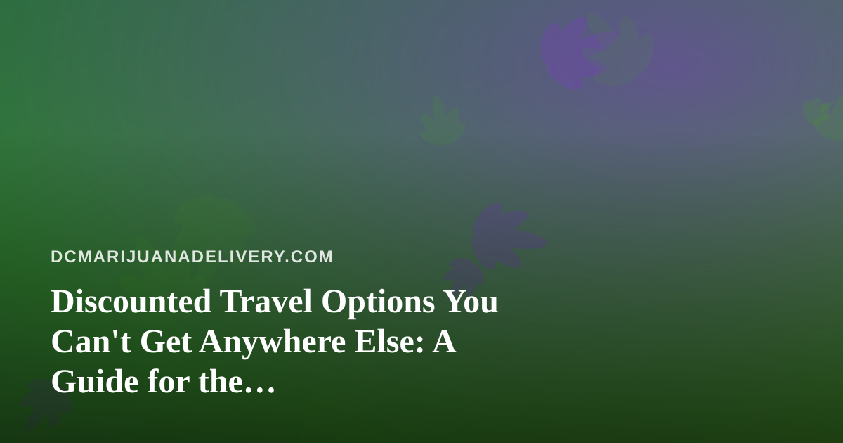 Discounted Travel Options You Can’t Get Anywhere Else: A Guide for the Cannabis-Conscious Traveler