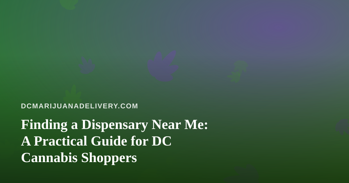 Finding a Dispensary Near Me: A Practical Guide for DC Cannabis Shoppers