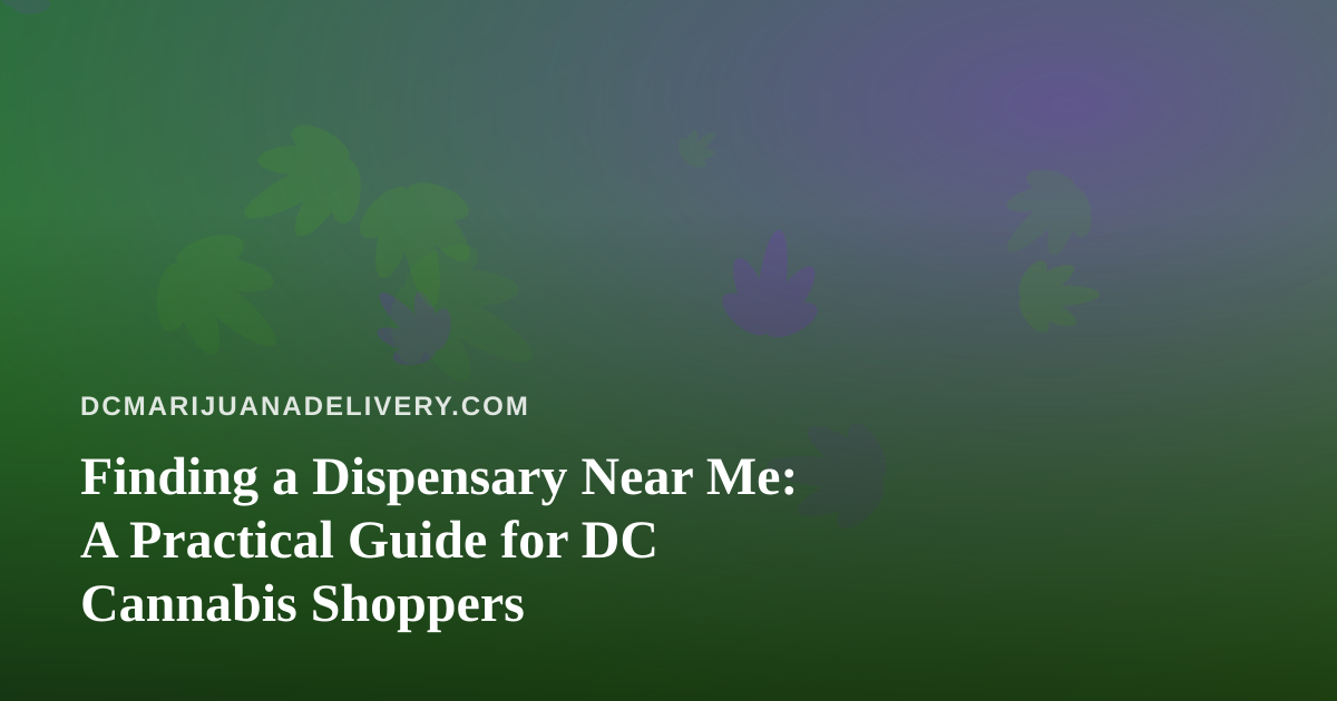 Finding a Dispensary Near Me: A Practical Guide for DC Cannabis Shoppers
