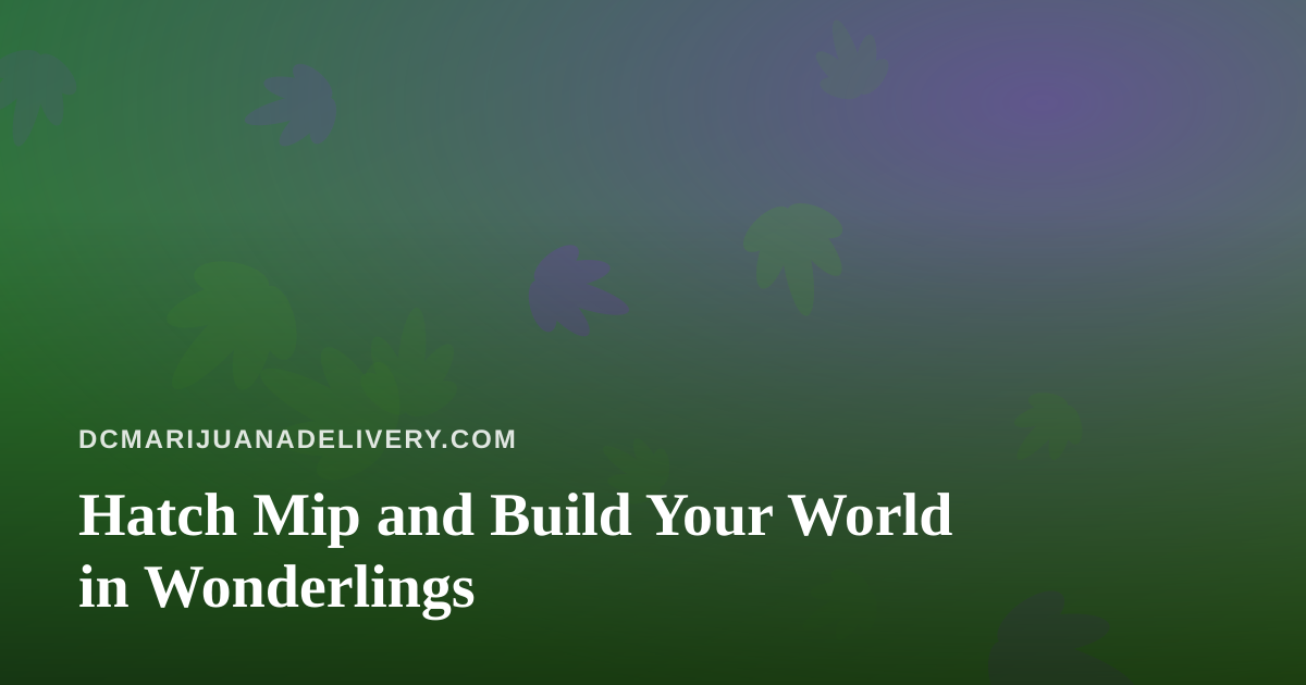 Hatch Mip and Build Your World in Wonderlings