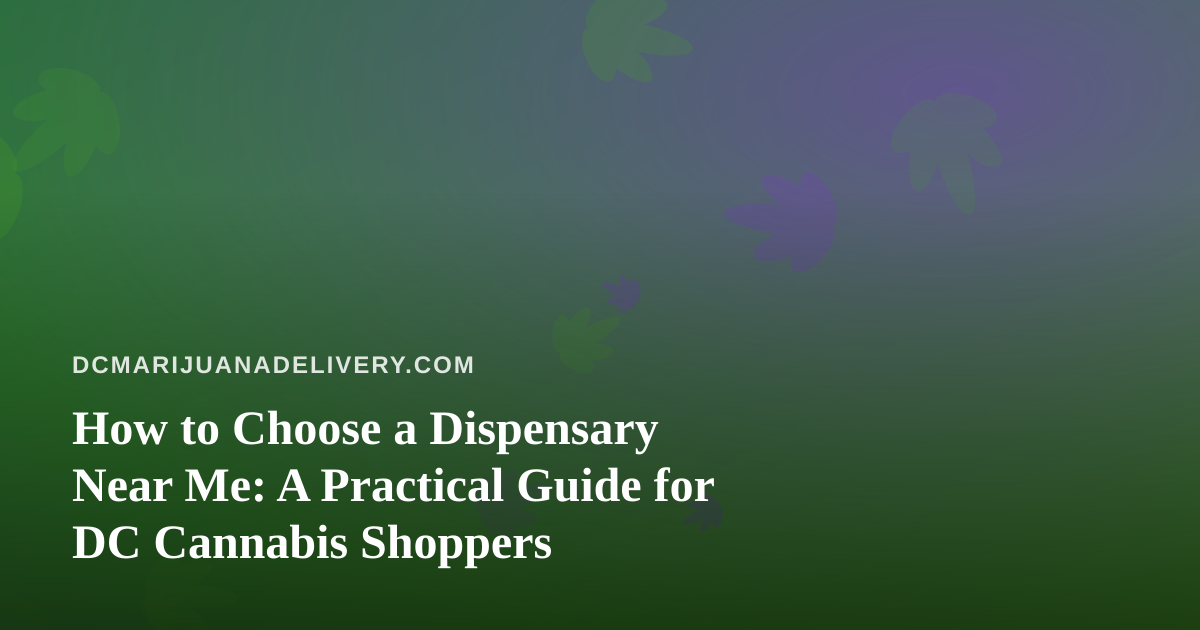 How to Choose a Dispensary Near Me: A Practical Guide for DC Cannabis Shoppers