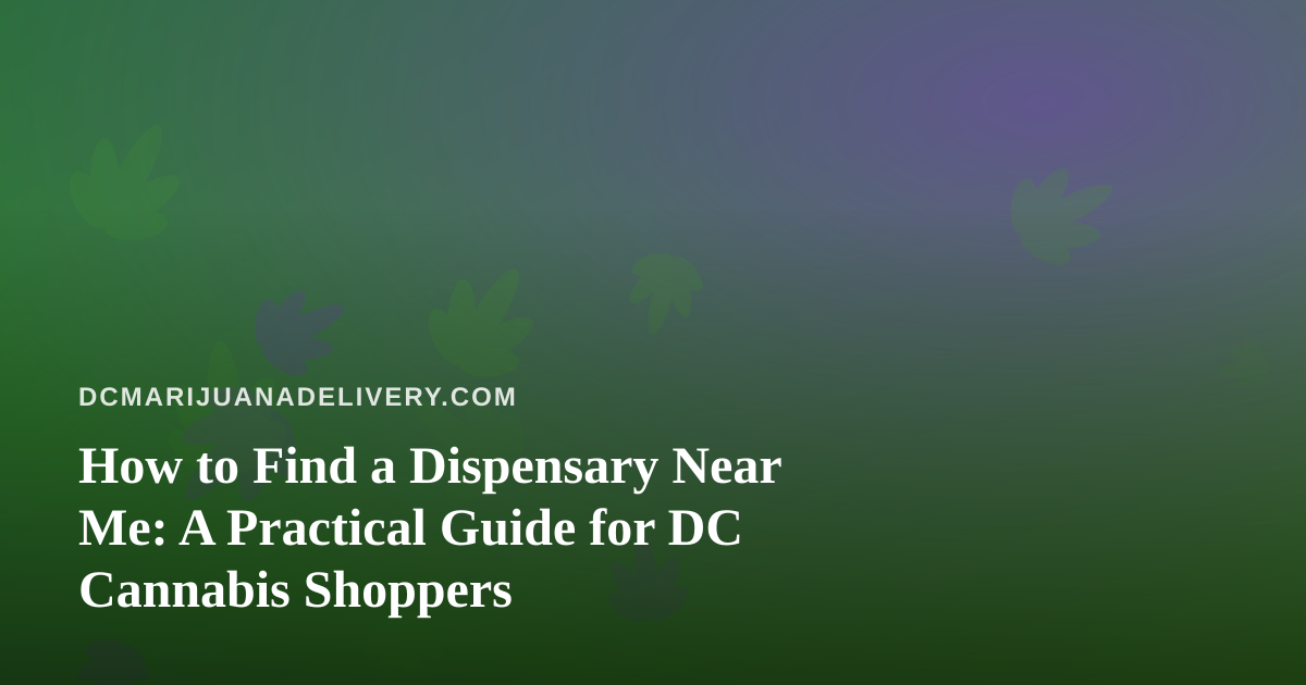 How to Find a Dispensary Near Me: A Practical Guide for DC Cannabis Shoppers